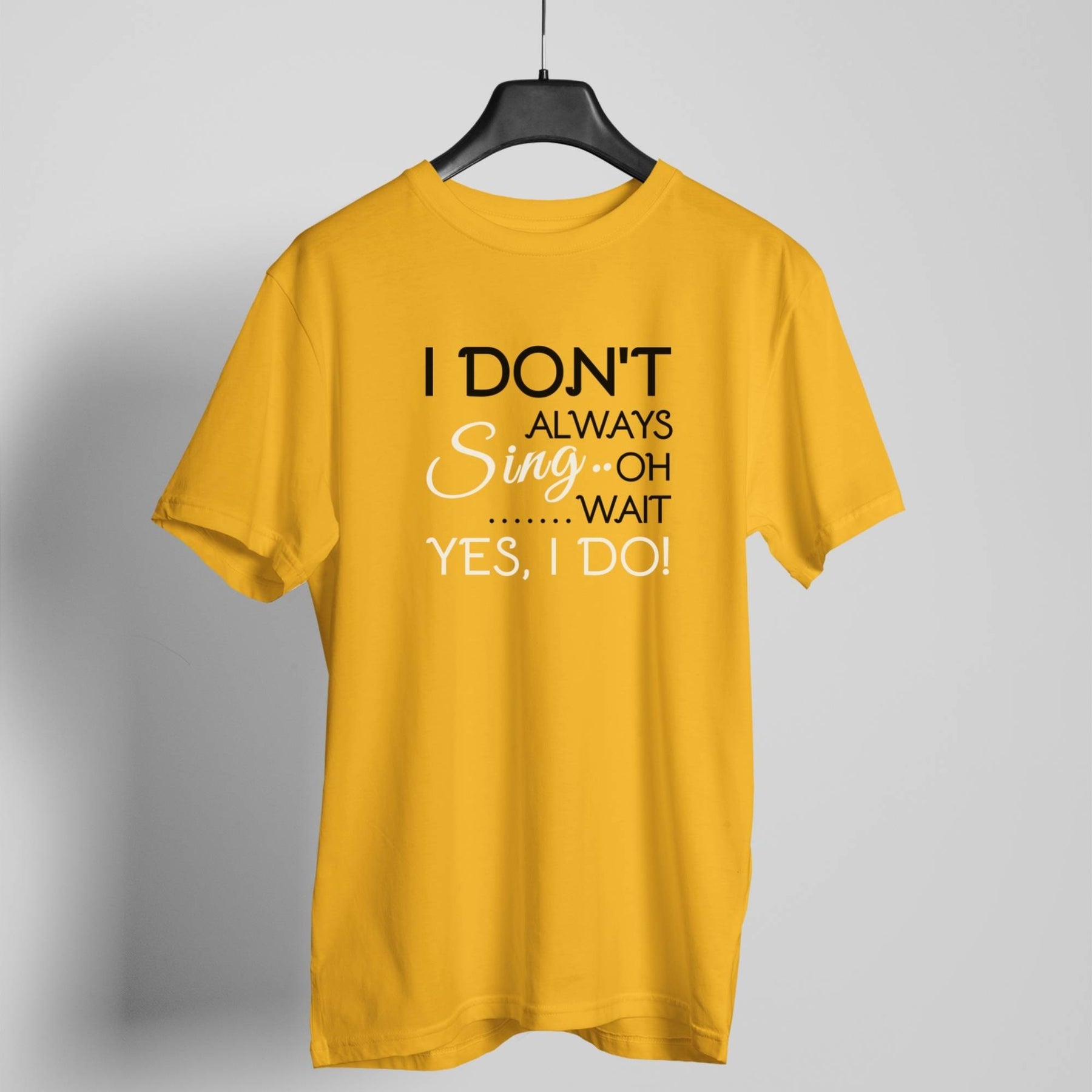 I Don't Always Sing golden yellow t-shirt